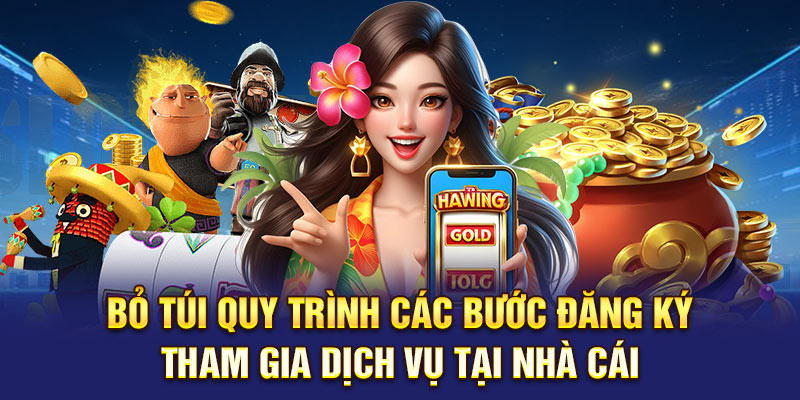 Bỏ túi quy trình các bước đăng ký tham gia dịch vụ tại nhà cái