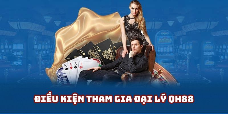 Điều kiện để hội viên trở thành đại lý nhà cái QH88