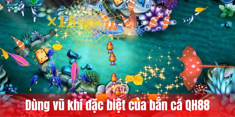 Dùng vũ khí đặc biệt của bắn cá QH88