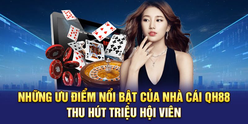 Những ưu điểm nổi bật của nhà cái QH88 thu hút triệu hội viên